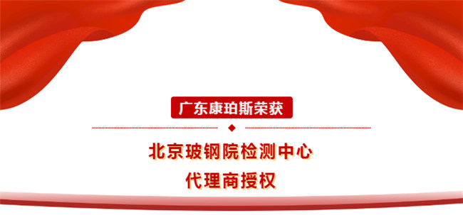 廣東康珀斯榮獲北京玻鋼院檢測(cè)中心代理商授權(quán)！